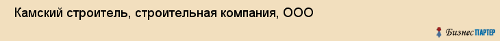  Камский строитель, строительная компания, ООО , Пермь