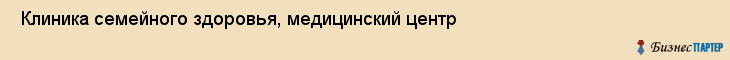  Клиника семейного здоровья, медицинский центр , Пермь