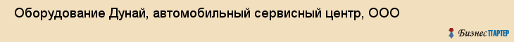  Оборудование Дунай, автомобильный сервисный центр, ООО , Пермь