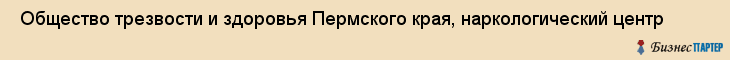  Общество трезвости и здоровья Пермского края, наркологический центр , Пермь
