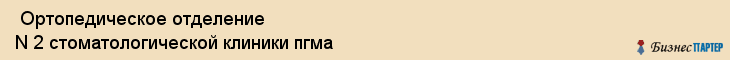  Ортопедическое отделение N 2 стоматологической клиники пгма , Пермь