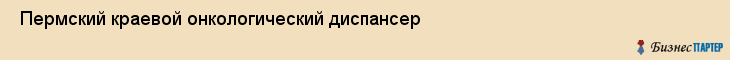  Пермский краевой онкологический диспансер , Пермь