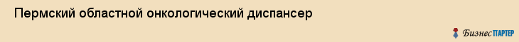  Пермский областной онкологический диспансер , Пермь