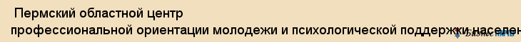  Пермский областной центр профессиональной ориентации молодежи и психологической поддержки населения , Пермь