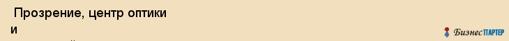  Прозрение, центр оптики и контактной коррекции , Пермь