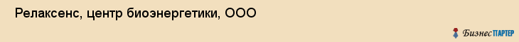  Релаксенс, центр биоэнергетики, ООО , Пермь