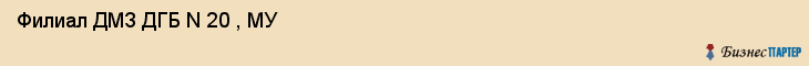  Филиал ДМЗ ДГБ N 20 , МУ , Пермь