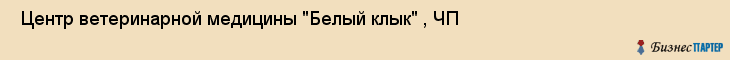  Центр ветеринарной медицины "Белый клык" , ЧП , Пермь