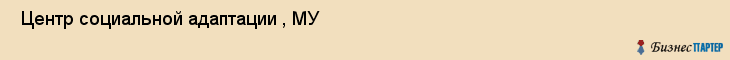  Центр социальной адаптации , МУ , Пермь