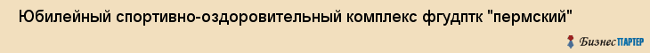 Юбилейный спортивно-оздоровительный комплекс фгудптк "пермский" , Пермь