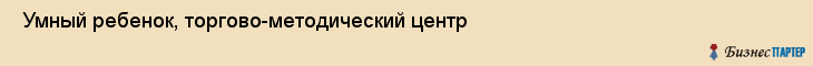  Умный ребенок, торгово-методический центр , Пермь