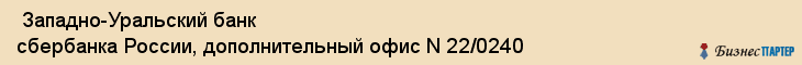 Западно-Уральский банк сбербанка России, дополнительный офис N 22/0240 , Пермь