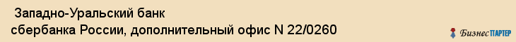  Западно-Уральский банк сбербанка России, дополнительный офис N 22/0260 , Пермь