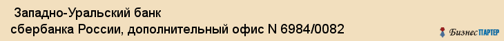  Западно-Уральский банк сбербанка России, дополнительный офис N 6984/0082 , Пермь