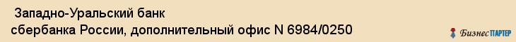  Западно-Уральский банк сбербанка России, дополнительный офис N 6984/0250 , Пермь