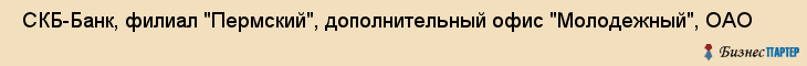 СКБ-Банк, филиал "Пермский", дополнительный офис "Молодежный", ОАО , Пермь