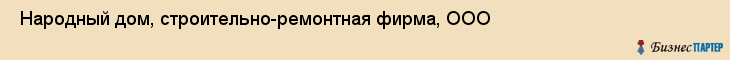  Народный дом, строительно-ремонтная фирма, ООО , Пермь