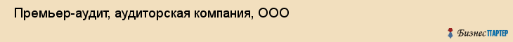  Премьер-аудит, аудиторская компания, ООО , Пермь