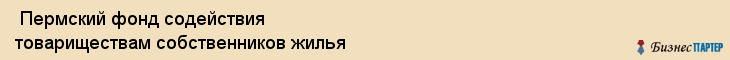  Пермский фонд содействия товариществам собственников жилья , Пермь