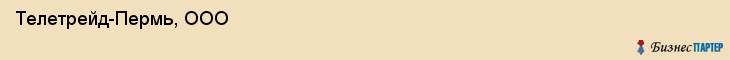  Телетрейд-Пермь, ООО , Пермь