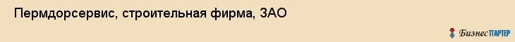  Пермдорсервис, строительная фирма, ЗАО , Пермь