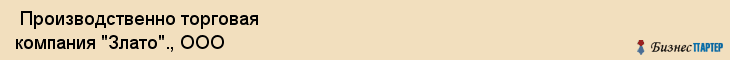  Производственно торговая компания "Злато"., ООО , Пермь