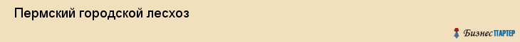  Пермский городской лесхоз , Пермь