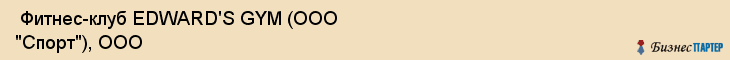  Фитнес-клуб EDWARD'S GYM (ООО "Спорт"), ООО , Пермь