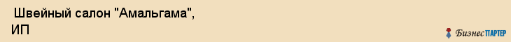  Швейный салон "Амальгама", ИП , Пермь