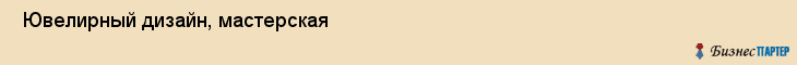  Ювелирный дизайн, мастерская , Пермь