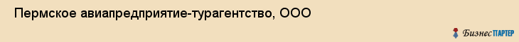  Пермское авиапредприятие-турагентство, ООО , Пермь