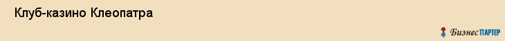  Клуб-казино Клеопатра , Пермь