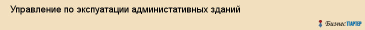  Управление по экспуатации администативных зданий , Пермь
