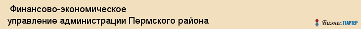  Финансово-экономическое управление администрации Пермского района , Пермь