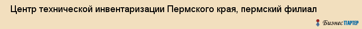  Центр технической инвентаризации Пермского края, пермский филиал , Пермь