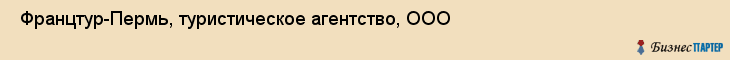  Францтур-Пермь, туристическое агентство, ООО , Пермь