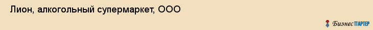  Лион, алкогольный супермаркет, ООО , Пермь