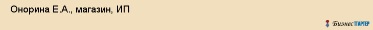  Онорина Е.А., магазин, ИП , Пермь