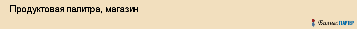  Продуктовая палитра, магазин , Пермь
