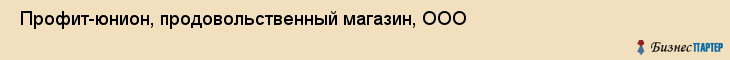  Профит-юнион, продовольственный магазин, ООО , Пермь