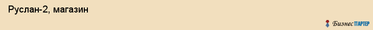  Руслан-2, магазин , Пермь