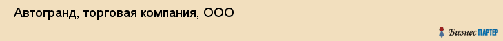  Автогранд, торговая компания, ООО , Пермь