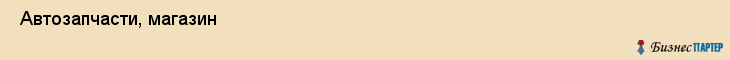  Автозапчасти, магазин , Пермь