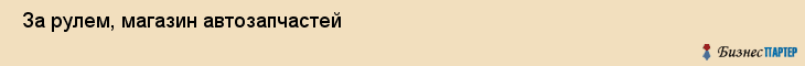  За рулем, магазин автозапчастей , Пермь