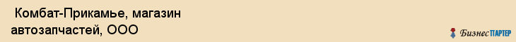  Комбат-Прикамье, магазин автозапчастей, ООО , Пермь