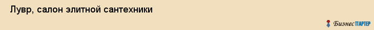  Лувр, салон элитной сантехники , Пермь