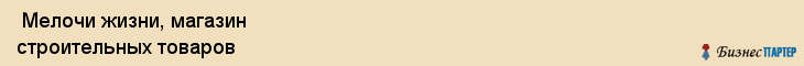  Мелочи жизни, магазин строительных товаров , Пермь