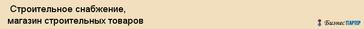  Строительное снабжение, магазин строительных товаров , Пермь