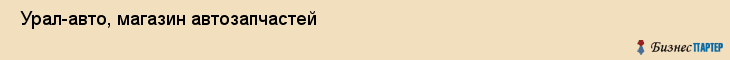  Урал-авто, магазин автозапчастей , Пермь