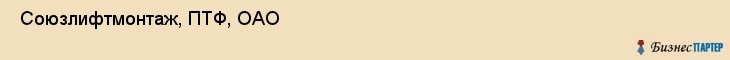  Союзлифтмонтаж, ПТФ, ОАО , Пермь